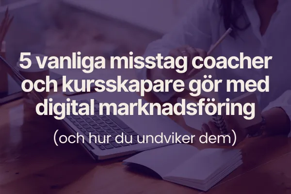 5 vanliga misstag coacher och kursskapare gör med digital marknadsföring (och hur du undviker dem)