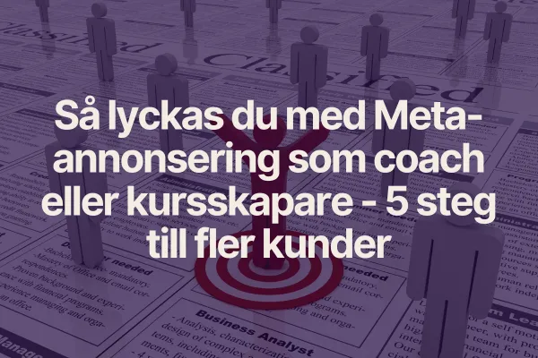 Så lyckas du med Meta-annonsering som coach eller kursskapare – 5 steg till fler kunder