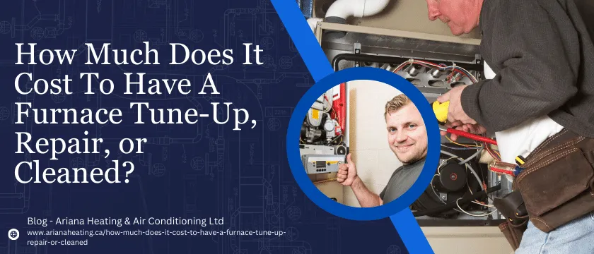How Much Does It Cost To Have A Furnace Tune-Up, Repair Or Cleaned?