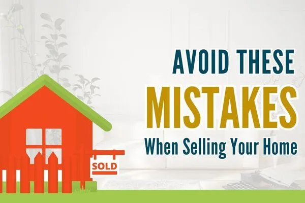 Avoid These Mistakes When Selling Your Home