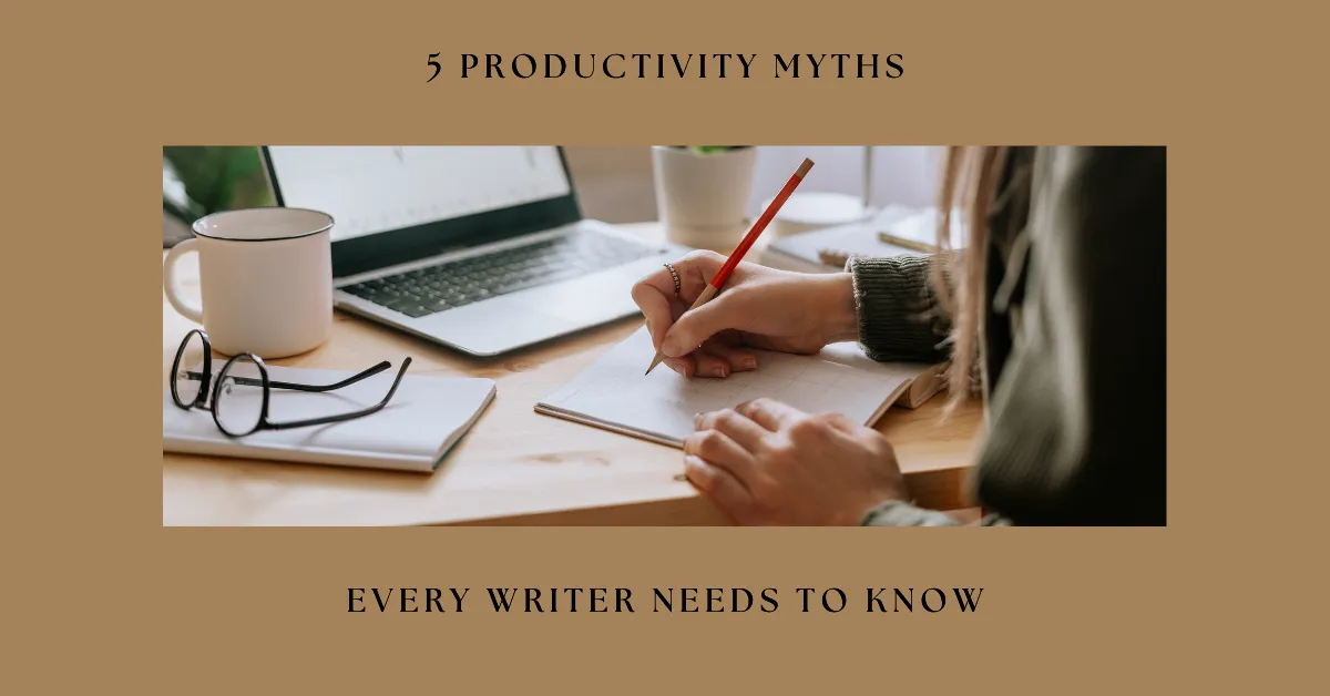 5 Productivity Myths Every Writer Needs to Know