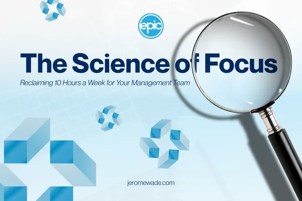 The Science of Focus: Reclaiming 10 Hours a Week for Your Management Team