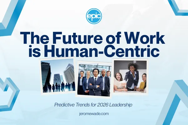 The Future of Work is Human-Centric: Predictive Trends for 2026 Leadership