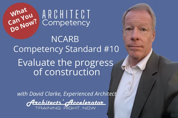 NCARB Competency Standard 10  Evaluate the progress of construction