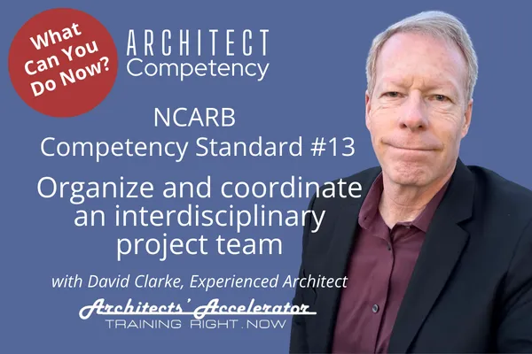 NCARB Competency Standard 13  Organize and coordinate an interdisciplinary project team
