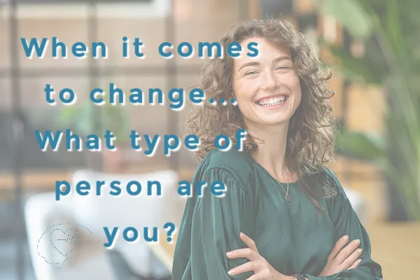 When It Comes To Change What Type Of Person Are You