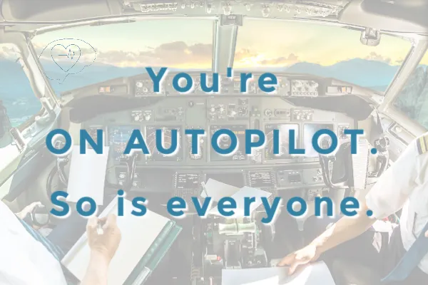 You're on autopilot in mostly everything you do. So is everyone. Lets change that and put you back in the drivers seat of your own life. 