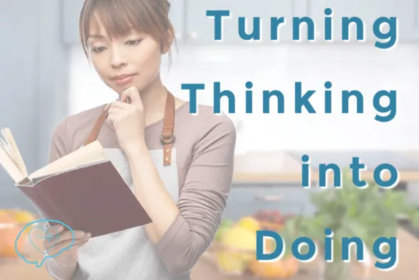 Turning Thinking Into Doing