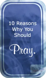 10 Reasons Why You Should Pray