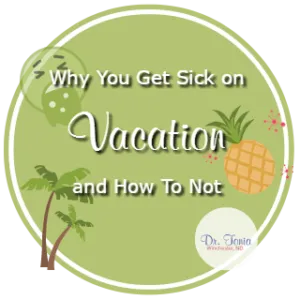 Why You Get Sick on Vacation and How To Not