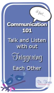 Communication 101 - How to talk and listen with out triggering each other
