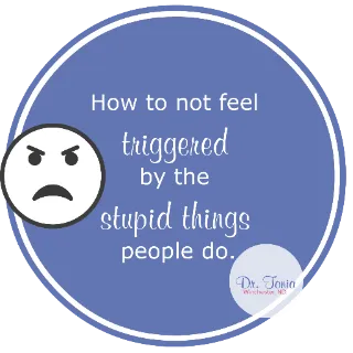 How to not feel triggered by the stupid things other people do