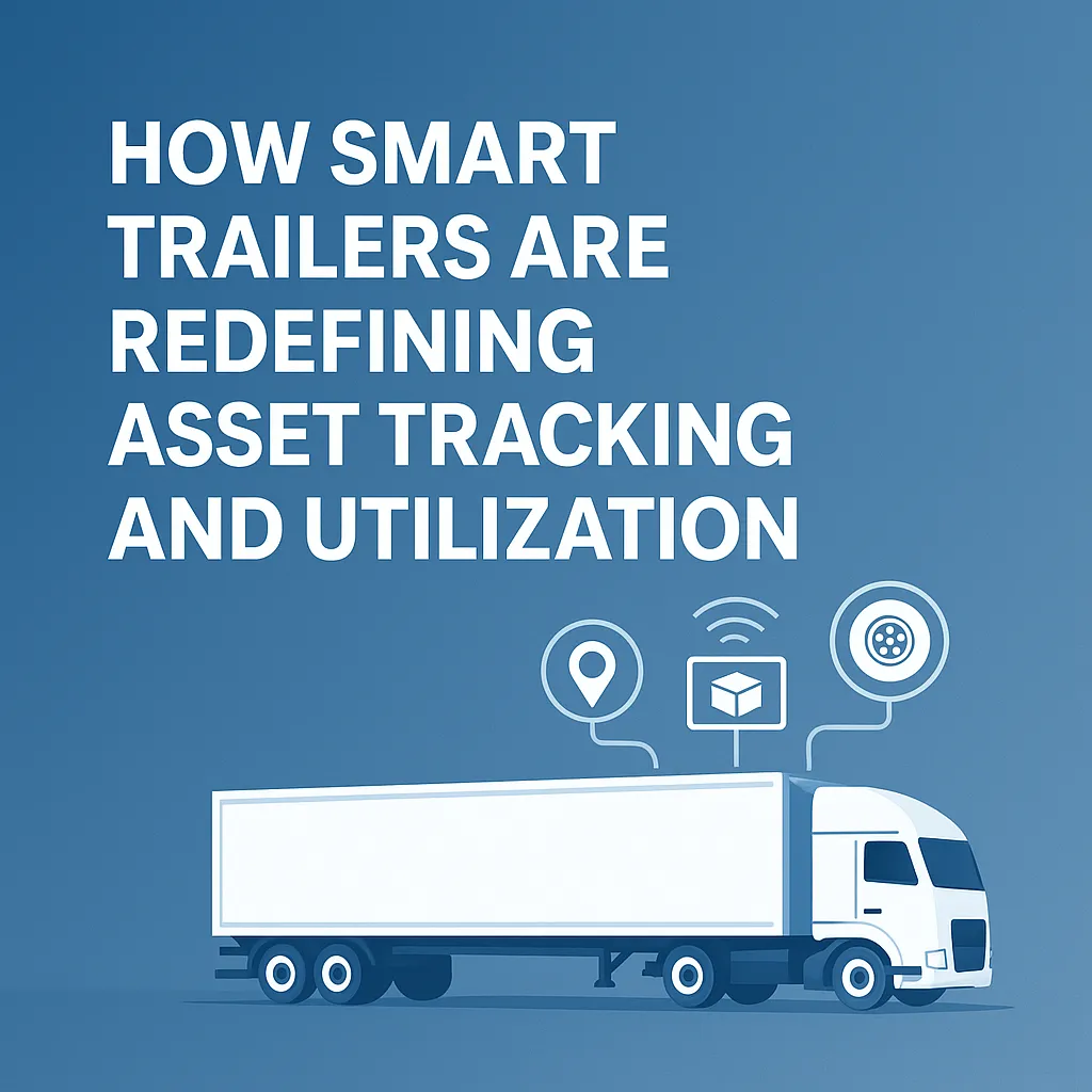 “How Smart Trailers Are Redefining Asset Tracking and Utilization” Includes an illustration of a semi-trailer with digital signals or overlays showing location, cargo load, and tire data. Set on a gradient blue/gray background with tech-inspired design cues."