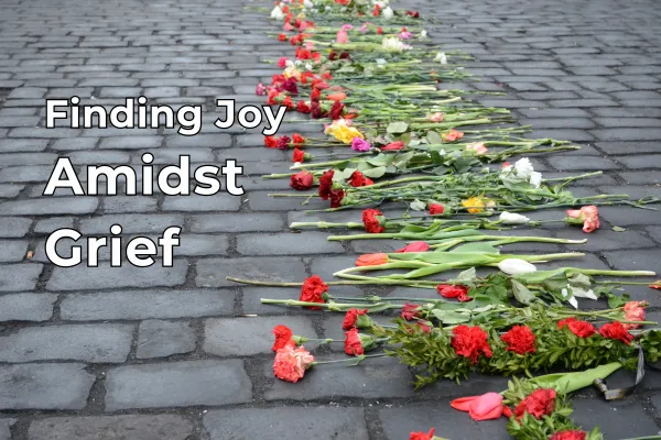 Finding Joy Amidst Grief
