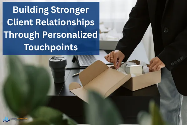 Building Stronger Client Relationships Through Personalized Touchpoints