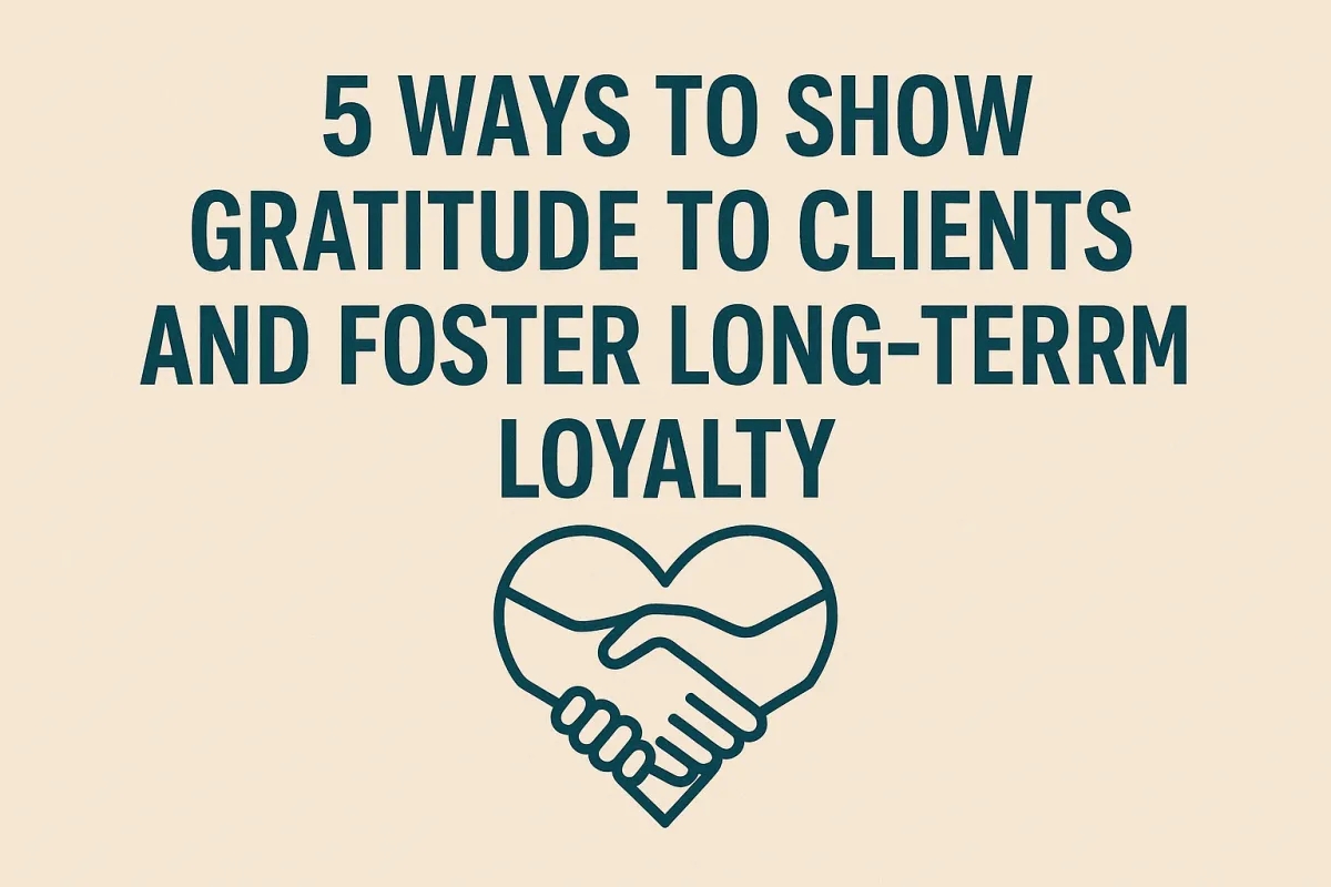 5 Ways to Show Gratitude to Clients and Foster Long-Term Loyalty