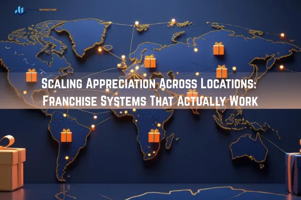 Scaling Appreciation Across Locations: Franchise Systems That Actually Work