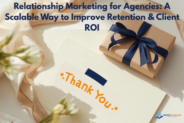 Relationship Marketing for Agencies: A Scalable Way to Improve Retention & Client ROI
