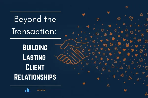 Beyond the Transaction: Building Lasting Client Relationships