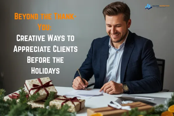 Beyond the Thank-You: Creative Ways to Appreciate Clients Before the Holidays
