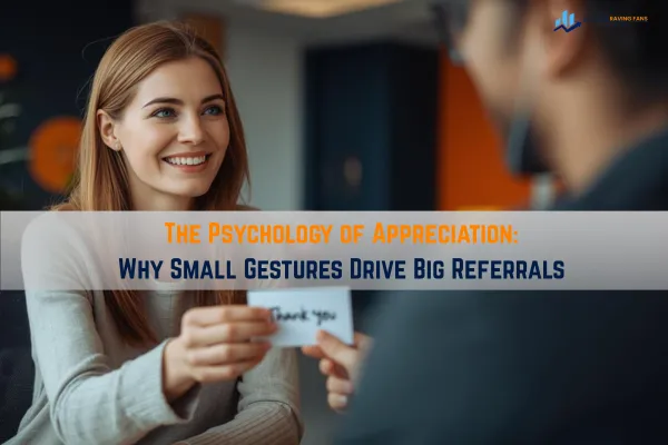 The Psychology of Appreciation: Why Small Gestures Drive Big Referrals