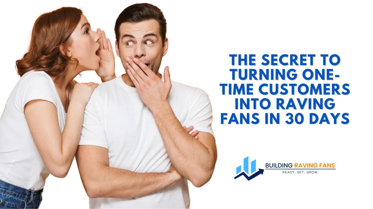 The Secret to Turning One-Time Customers Into Raving Fans in 30 Days