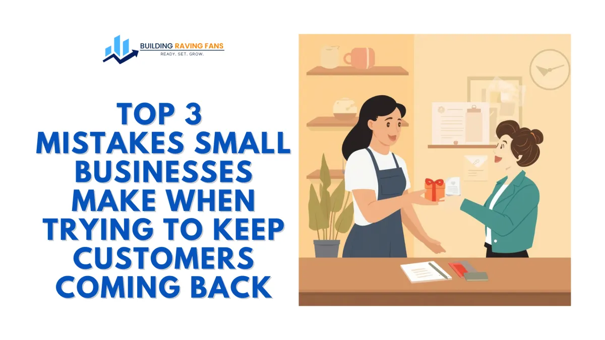 Top 3 Mistakes Small Businesses Make When Trying to Keep Customers Coming Back
