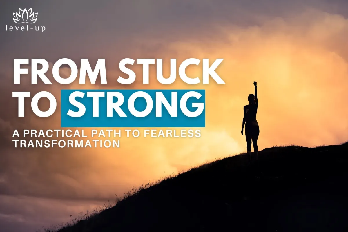From Stuck to Strong: A Practical Path to Fearless Transformation