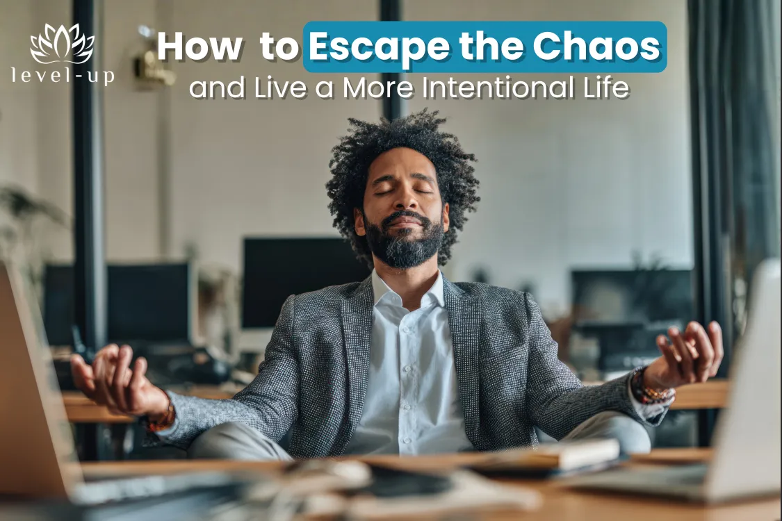 How to Escape the Chaos and Live a More Intentional Life