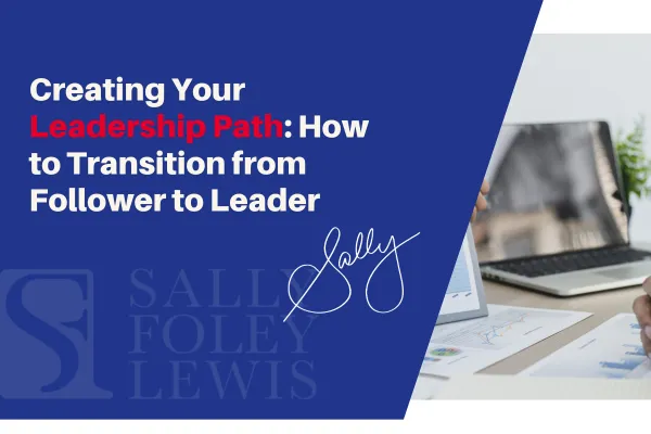 Creating Your Leadership Path: How to Transition from Follower to Leader