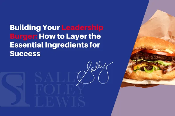 Building Your Leadership Burger: How to Layer the Essential Ingredients for Success