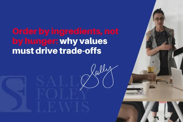 Order by ingredients, not by hunger: why values must drive trade-offs
