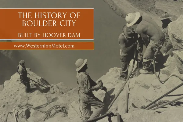 The History of Boulder City: Built by Hoover Dam