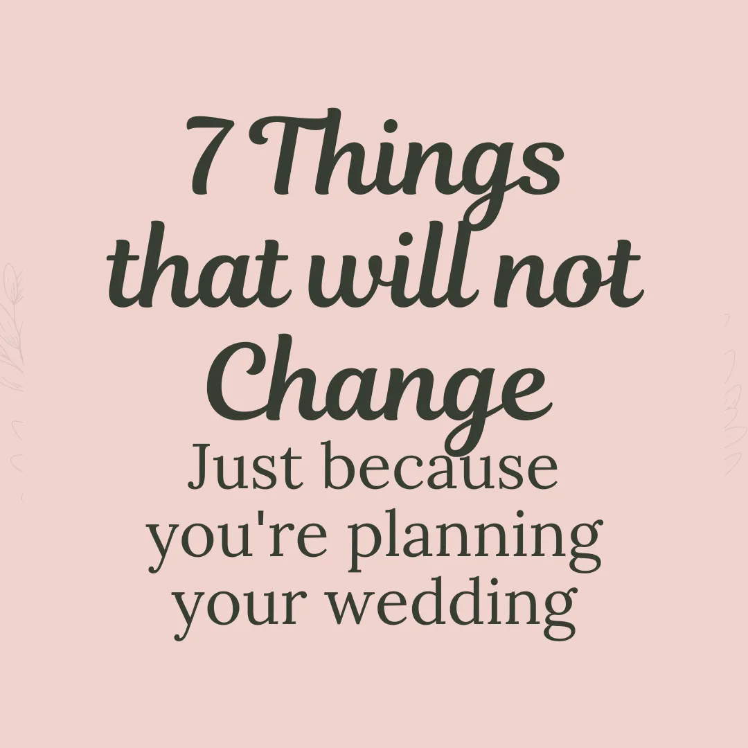 7 things that will not change just because you're planning your wedding