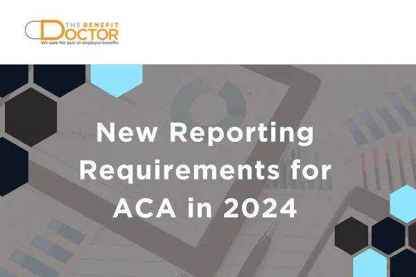 New Reporting Requirements For ACA in 2024 title over a photo of reports with The Benefit Doctor logo