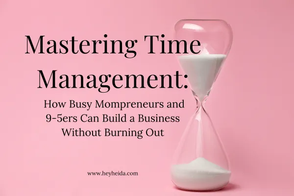 Blog Cover: Mastering Time Management: How Busy Mompreneurs and 9-5ers Can Build a Business Without Burning Out