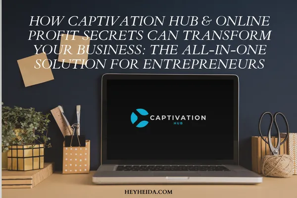 How Captivation Hub & Online Profit Secrets Can Transform Your Business: The All-in-One Solution for Entrepreneurs