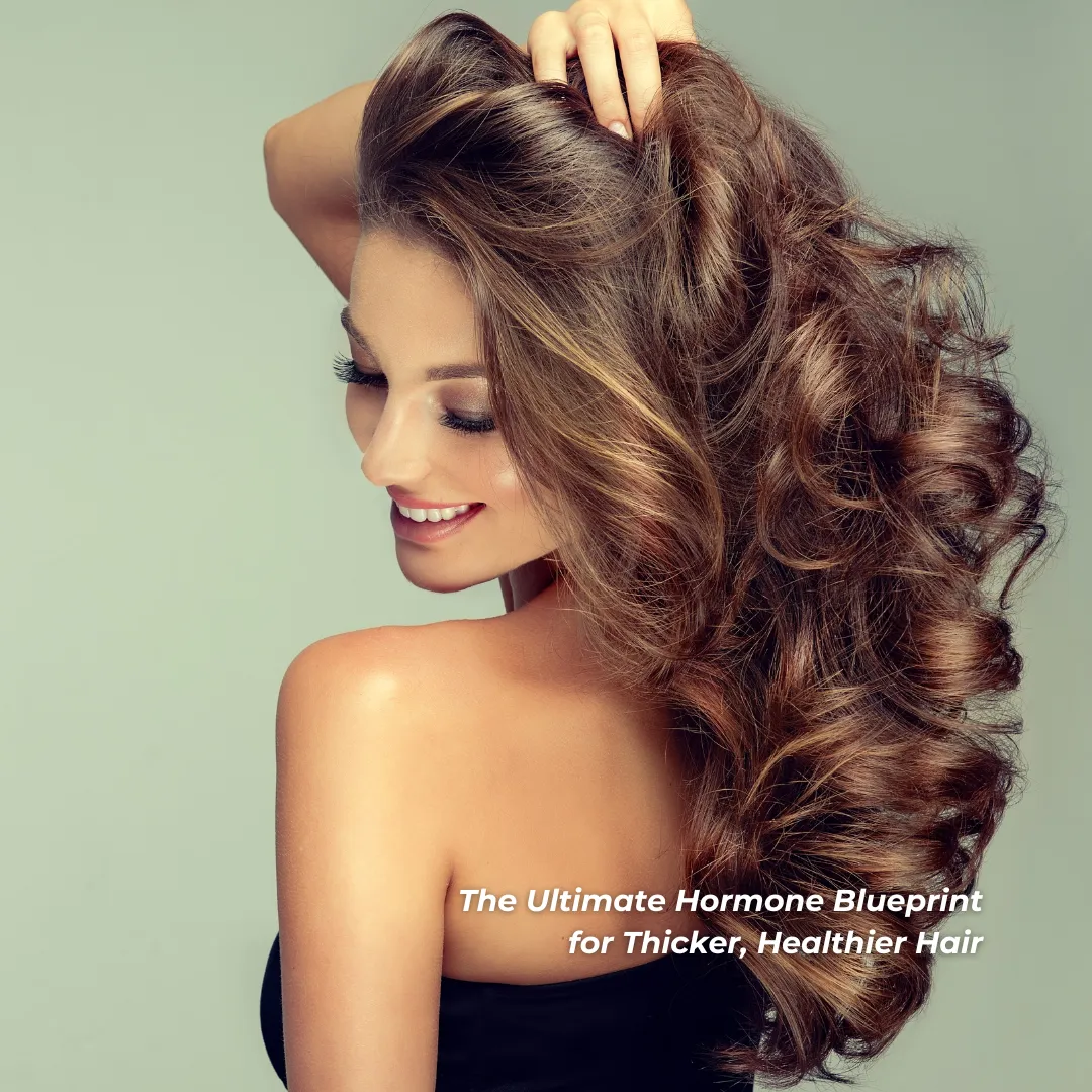 The Ultimate Hormone Blueprint for Thicker, Healthier Hair
