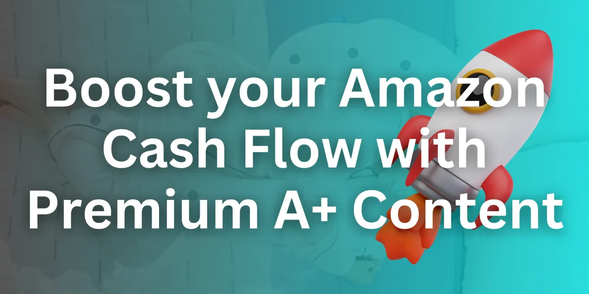 Boost your Amazon Cash Flow with Premium A+ Content