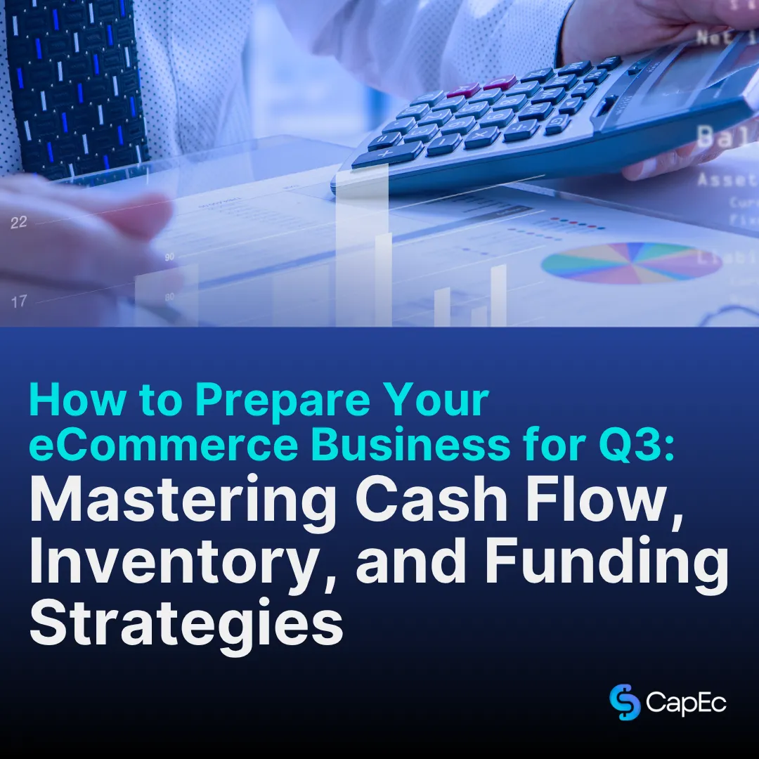 How to Prepare Your eCommerce Business for Q3: Mastering Cash Flow, Inventory, and Funding Strategies