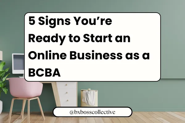 5 Signs You’re Ready to Start an Online Business as a BCBA