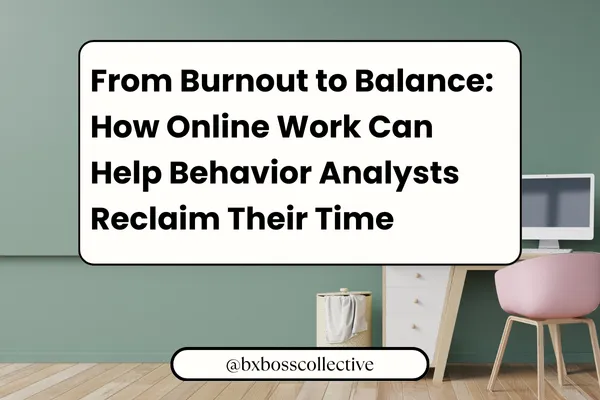 From Burnout to Balance: How Online Work Can Help Behavior Analysts Reclaim Their Time