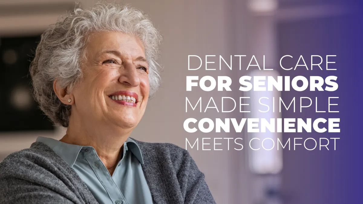 Dental Care for Seniors Made Simple: Convenience Meets Comfort Dental on Location