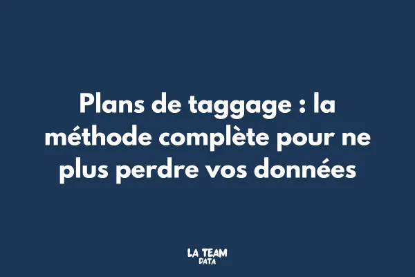 Plans de taggage : la méthode complète pour ne plus perdre vos données

