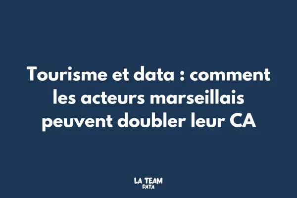 Tourisme et data : comment les acteurs marseillais peuvent doubler leur CA
