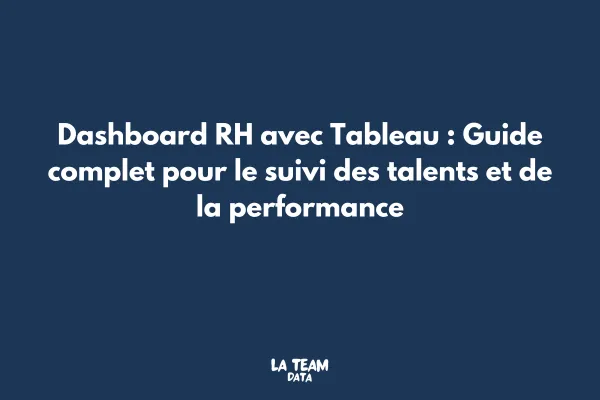 Dashboard RH avec Tableau : Guide complet pour le suivi des talents et de la performance
