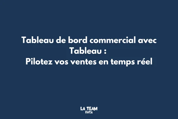 Tableau de bord commercial avec Tableau : Pilotez vos ventes en temps réel
