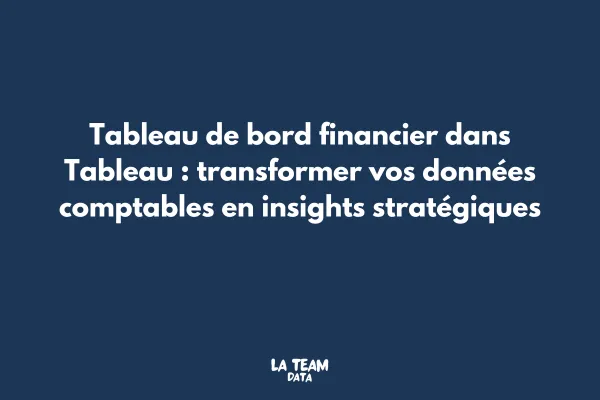 Tableau de bord financier dans Tableau : transformer vos données comptables en insights stratégiques
