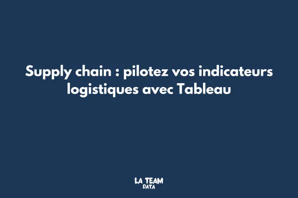 Supply chain : pilotez vos indicateurs logistiques avec Tableau
