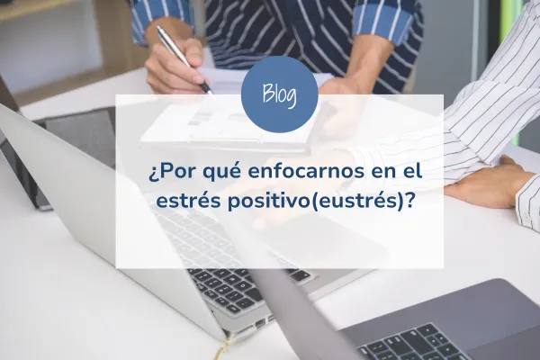 ¿Por qué enfocarnos en el estrés positivo(eustrés)?